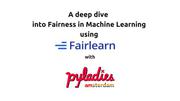 A deep dive into Fairness in Machine Learning using Fairlearn — PyLadies Amsterdam